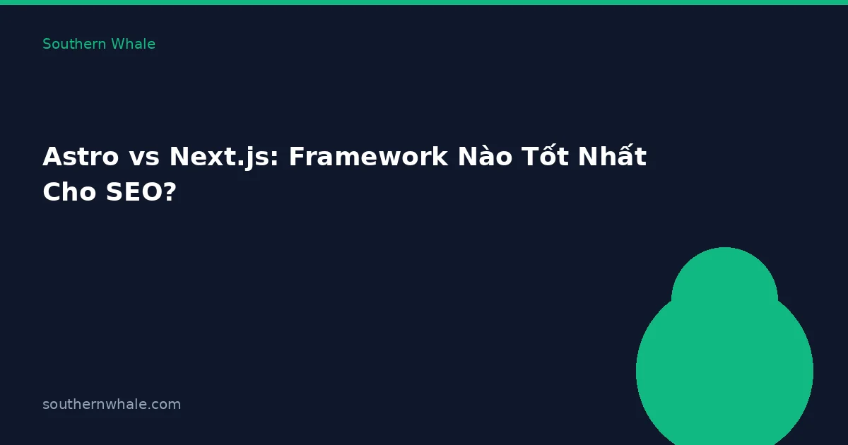 Astro vs Next.js: Framework Nào Tốt Nhất Cho SEO?