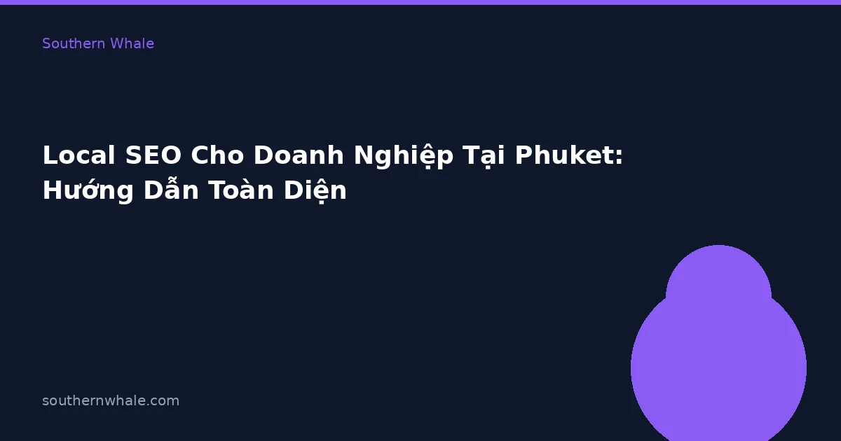 Local SEO Cho Doanh Nghiệp Tại Phuket: Hướng Dẫn Toàn Diện